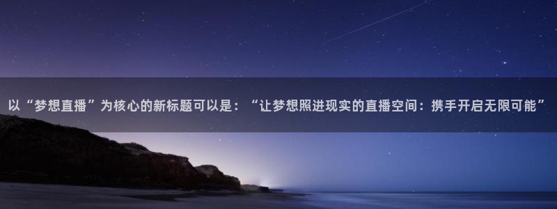 足球直播绿茵体育：以“梦想直播”为核心的新标题可以是：“让梦想照进现实的直播空间：携手开启无限可能”
